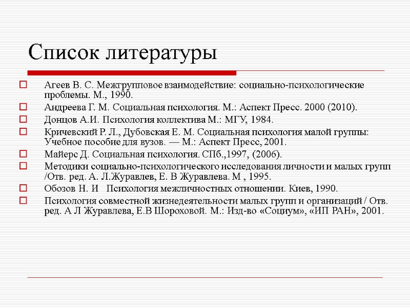 Список литературы Агеев В. С. Межгрупповое взаимодействие: социально-психологические проблемы. М., 1990. Андреева Г. М.